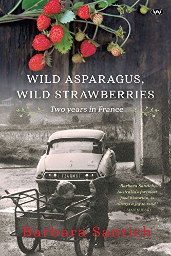 Wild Asparagus Wild Strawberries. Two Years In France. by Barbara Santich.
