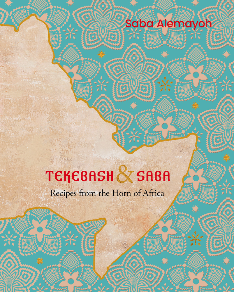 Tekebash & Saba: Recipes from the Horn of Africa.